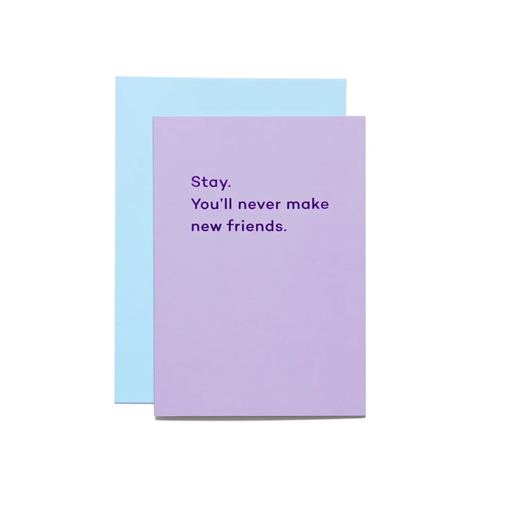 Leaving Card - Stay. You'll Never Make New Friends