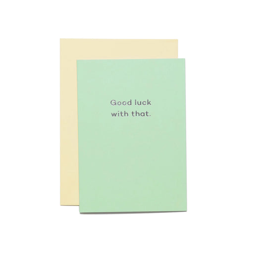 Good Luck Greetings Card - Good Luck With That